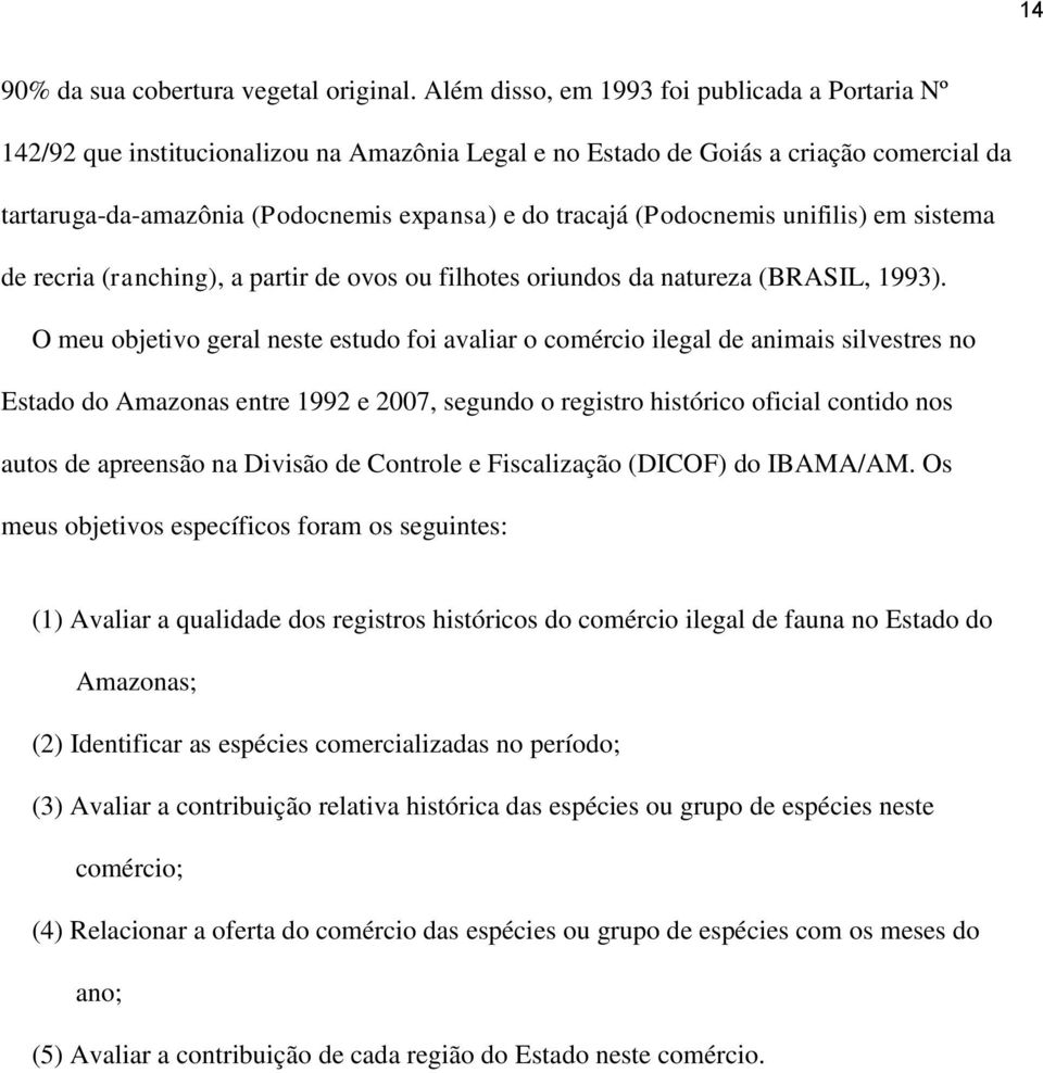 (Podocnemis unifilis) em sistema de recria (ranching), a partir de ovos ou filhotes oriundos da natureza (BRASIL, 1993).