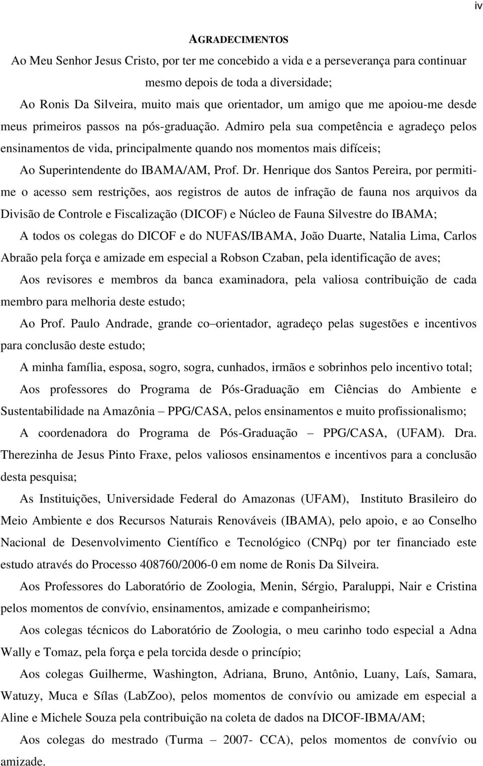 Admiro pela sua competência e agradeço pelos ensinamentos de vida, principalmente quando nos momentos mais difíceis; Ao Superintendente do IBAMA/AM, Prof. Dr.