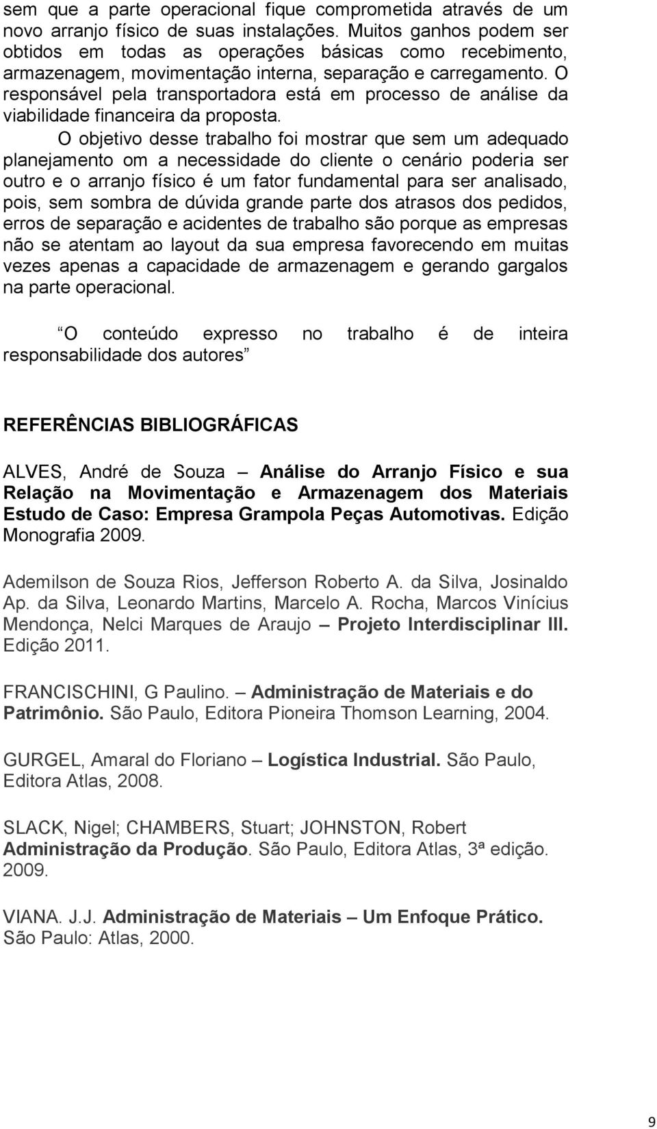 O responsável pela transportadora está em processo de análise da viabilidade financeira da proposta.