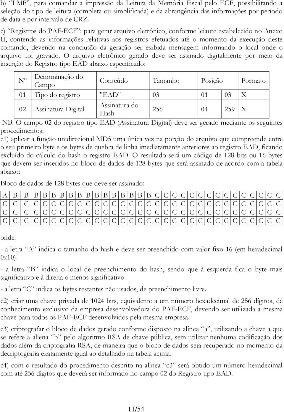 c) Registros do PAF-ECF : para gerar arquivo eletrônico, conforme leiaute estabelecido no Anexo II, contendo as informações relativas aos registros efetuados até o momento da execução deste comando,