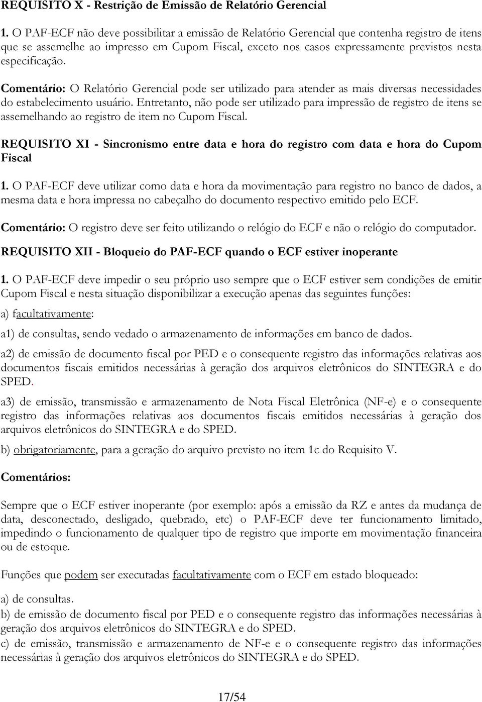 especificação. Comentário: O Relatório Gerencial pode ser utilizado para atender as mais diversas necessidades do estabelecimento usuário.