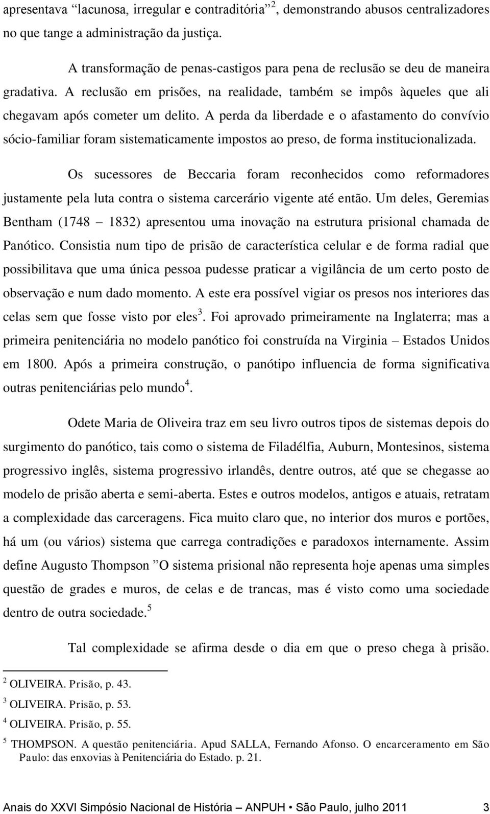 A perda da liberdade e o afastamento do convívio sócio-familiar foram sistematicamente impostos ao preso, de forma institucionalizada.