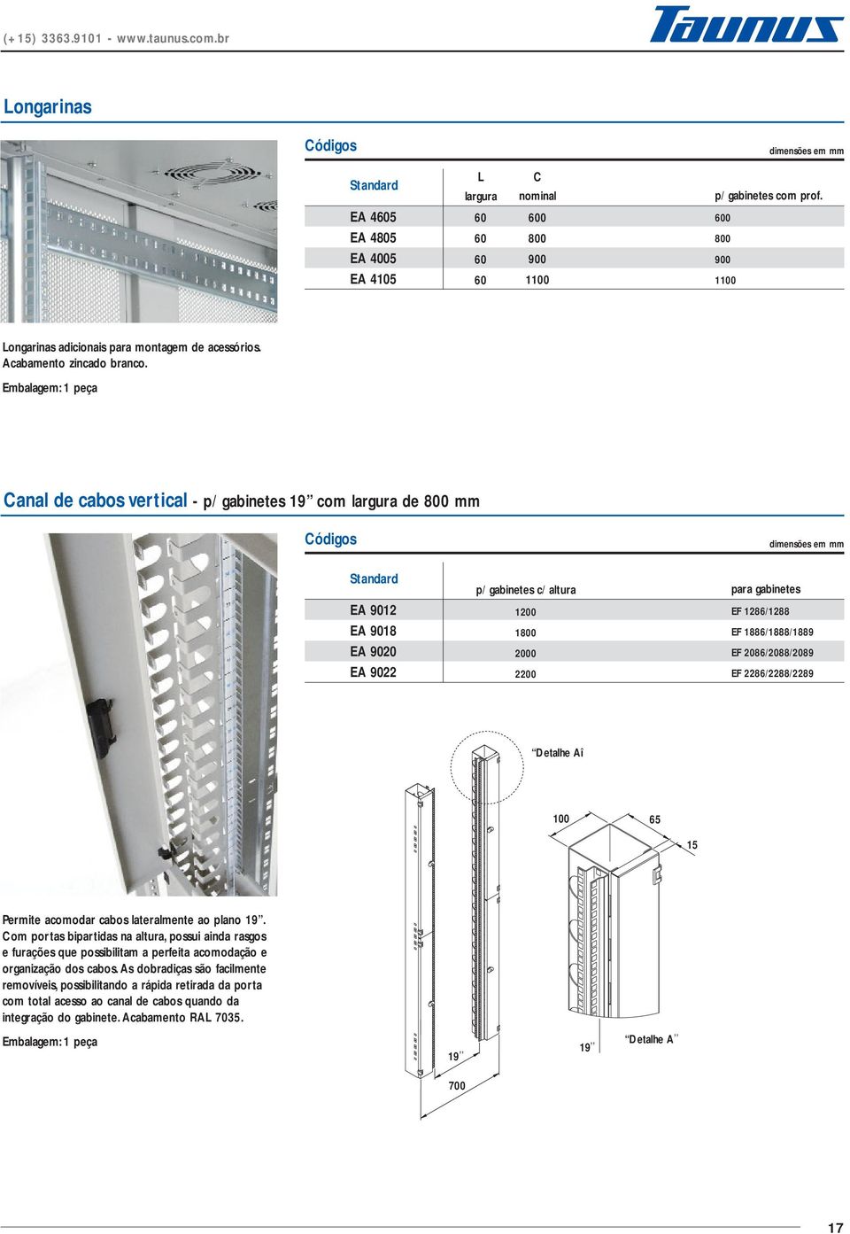 Canal de cabos vertical - p/ gabinetes 19 com largura de mm EA 9012 EA 9018 EA 9020 EA 9022 p/ gabinetes c/ altura 1 para gabinetes EF 1286/1288 EF 1886/1888/1889 EF 2086/2088/2089 EF 2286/2288/2289