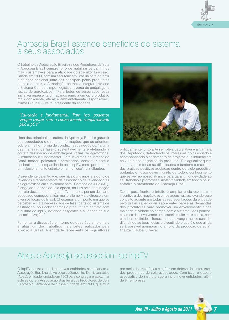 Criada em 1990, com um escritório em Brasília para garantir a atuação nacional junto aos principais polos produtores de soja do país, a Associação passou a integrar este ano o Sistema Campo Limpo