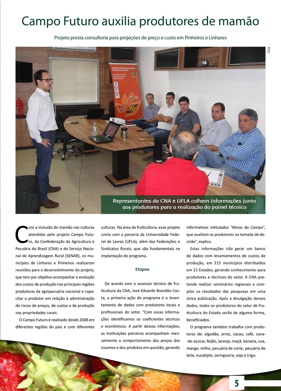 Aprendizagem Rural (SENAR), os municípios de Linhares e Pinheiros realizaram reuniões para o desenvolvimento do projeto, que tem por objetivo acompanhar a evolução dos custos de produção nas