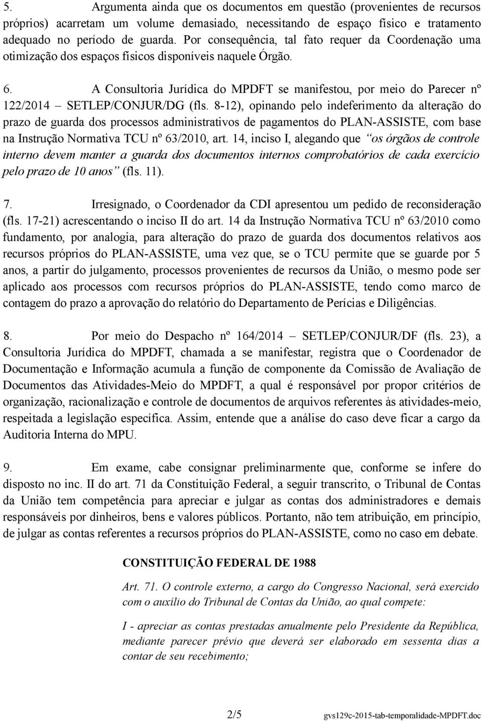 A Consultoria Jurídica do MPDFT se manifestou, por meio do Parecer nº 122/2014 SETLEP/CONJUR/DG (fls.