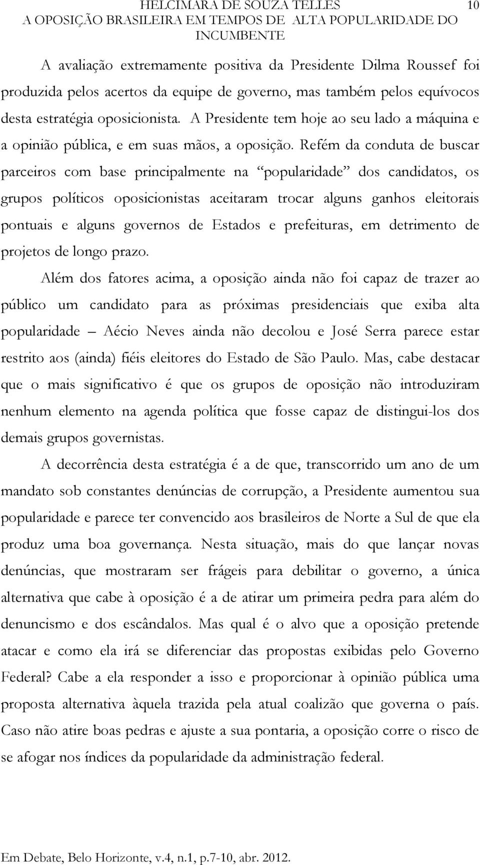 Refém da conduta de buscar parceiros com base principalmente na popularidade dos candidatos, os grupos políticos oposicionistas aceitaram trocar alguns ganhos eleitorais pontuais e alguns governos de