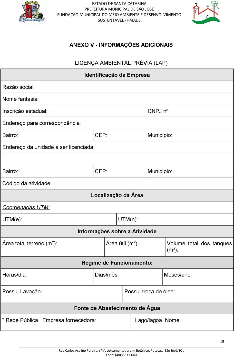 Coordenadas UTM: UTM(e): UTM(n): Informações sobre a Atividade Área total terreno (m 2 ): Área útil (m 2 ): Volume total dos tanques (m³): Regime de