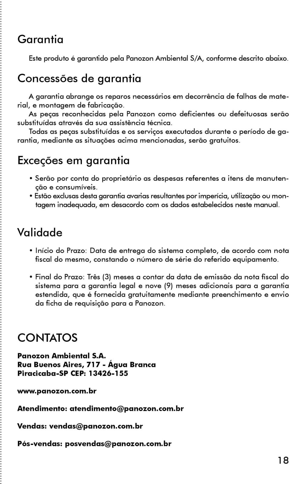 As peças reconhecidas pela Panozon como deficientes ou defeituosas serão substituídas através da sua assistência técnica.