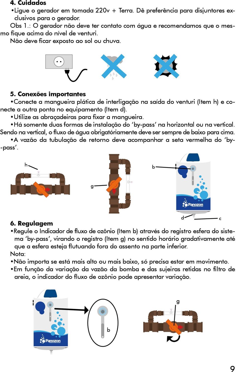 Conexões importantes Conecte a mangueira plática de interligação na saída do venturi (Item h) e conecte a outra ponta no equipamento (Item d). Utilize as abraçadeiras para fixar a mangueira.