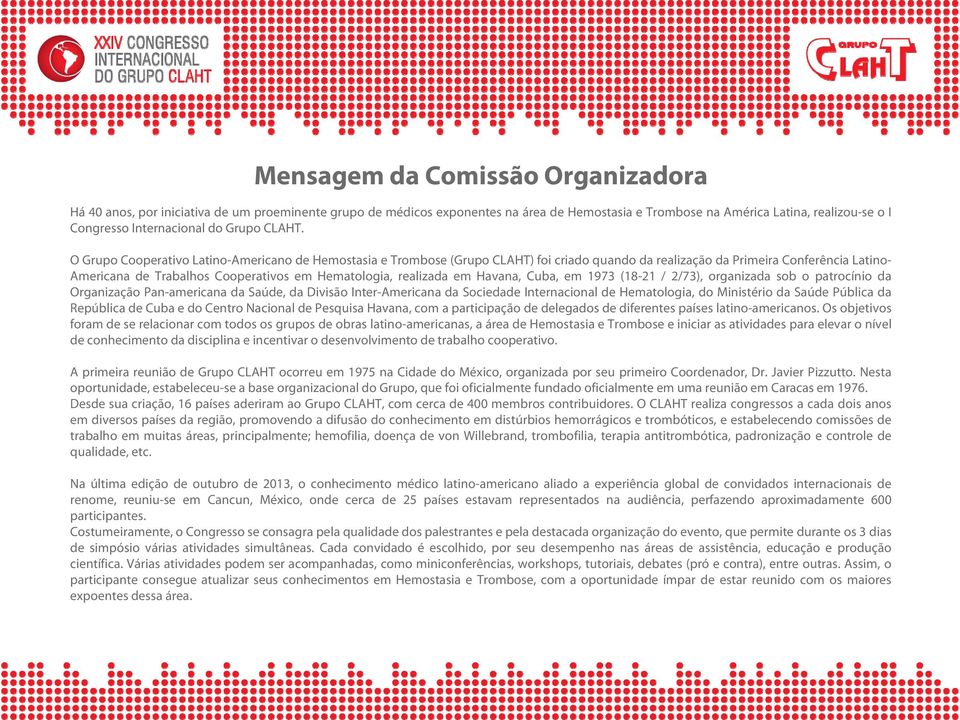 O Grupo Cooperativo Latino-Americano de Hemostasia e Trombose (Grupo CLAHT) foi criado quando da realização da Primeira Conferência Latino- Americana de Trabalhos Cooperativos em Hematologia,