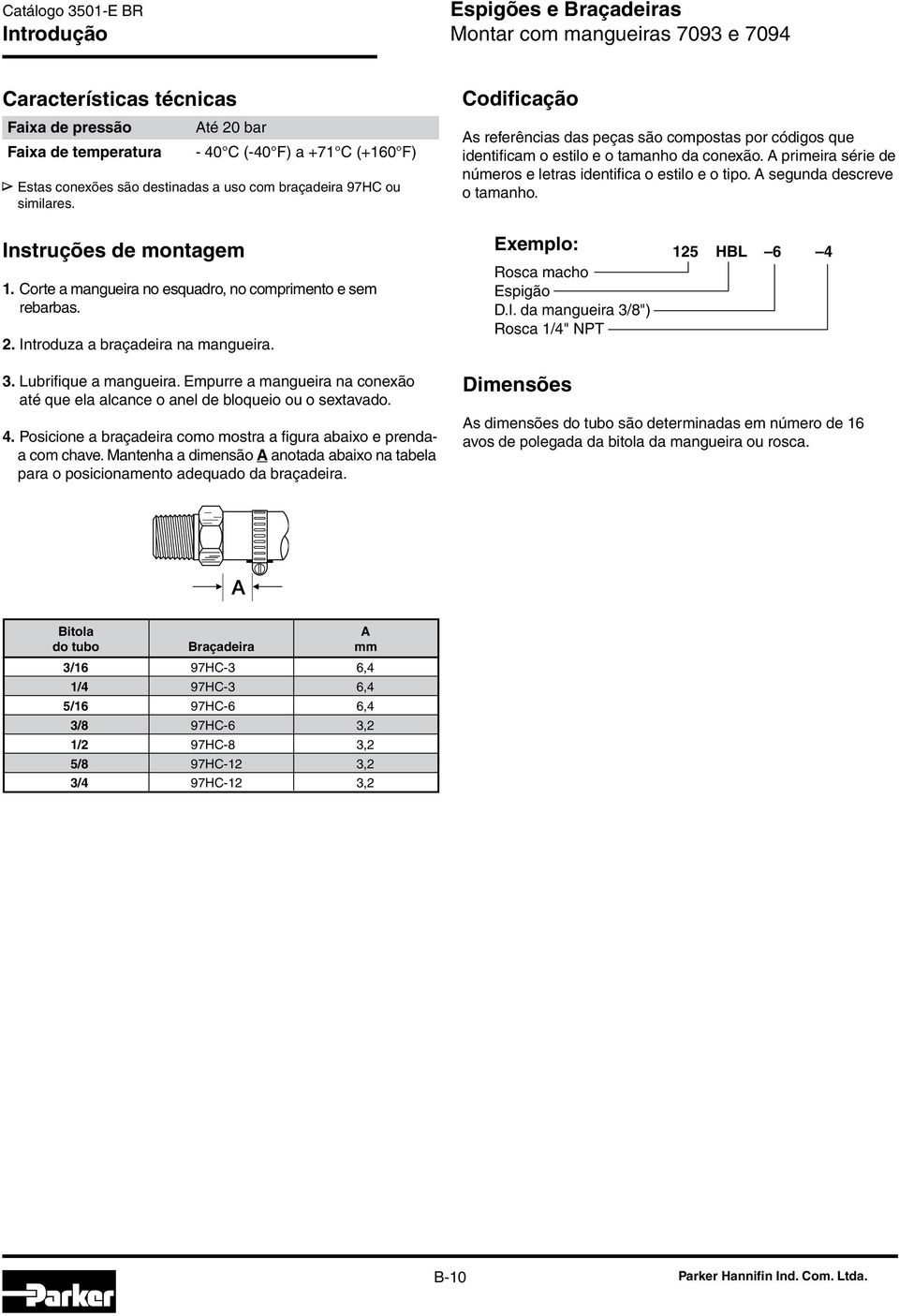 primeira série de números e letras identifica o estilo e o tipo. segunda descreve o tamanho. Instruções de montagem 1. orte a mangueira no esquadro, no comprimento e sem rebarbas. 2.