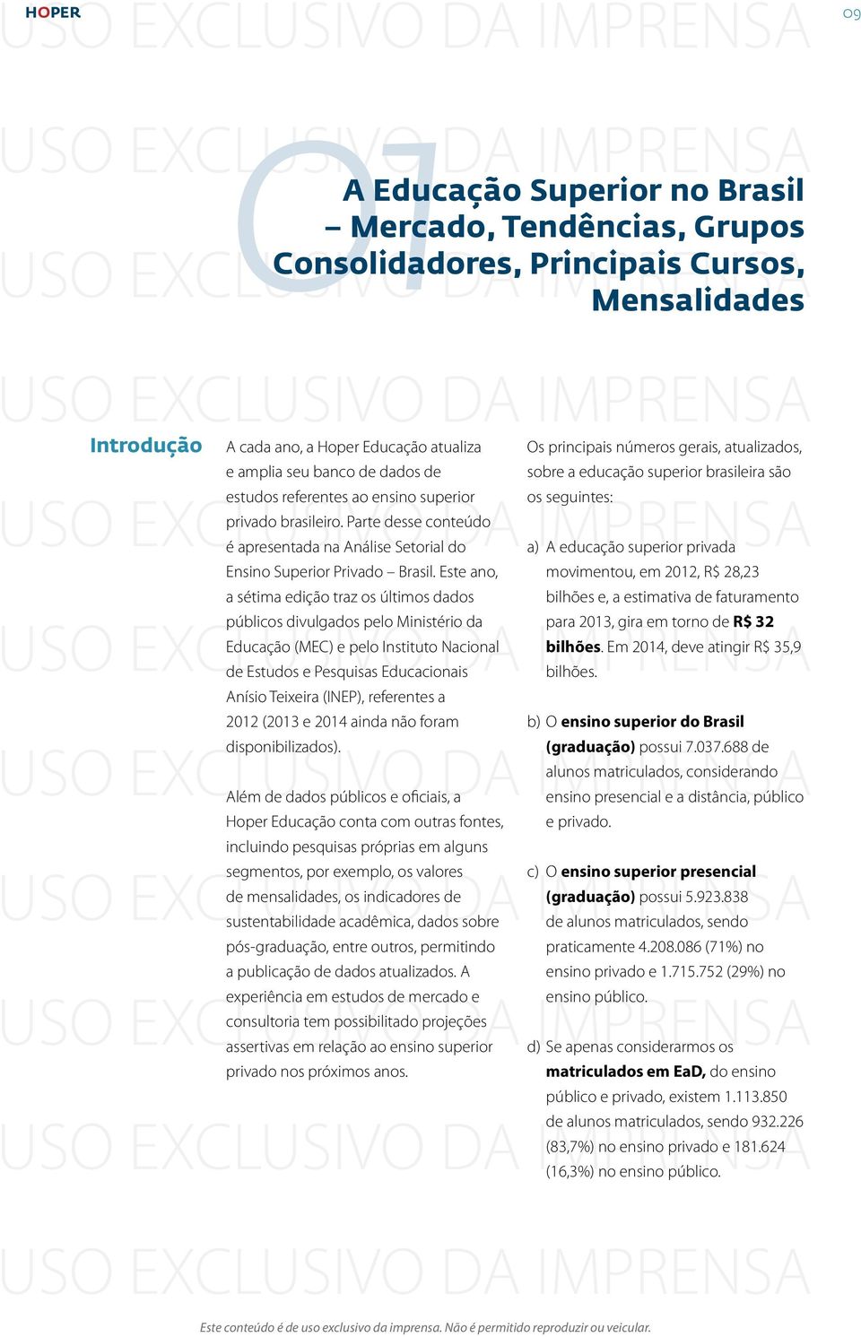 Este ano, a sétima edição traz os últimos dados públicos divulgados pelo Ministério da Educação (MEC) e pelo Instituto Nacional de Estudos e Pesquisas Educacionais Anísio Teixeira (INEP), referentes