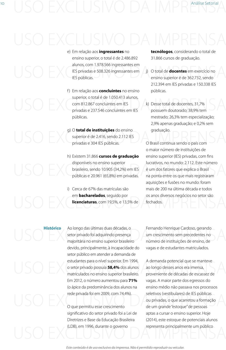 867 concluintes em IES privadas e 237.546 concluintes em IES públicas. mestrado; 26,3% tem especialização; 2,9% apenas graduação; e 0,2% sem g) O total de instituições do ensino superior é de 2.