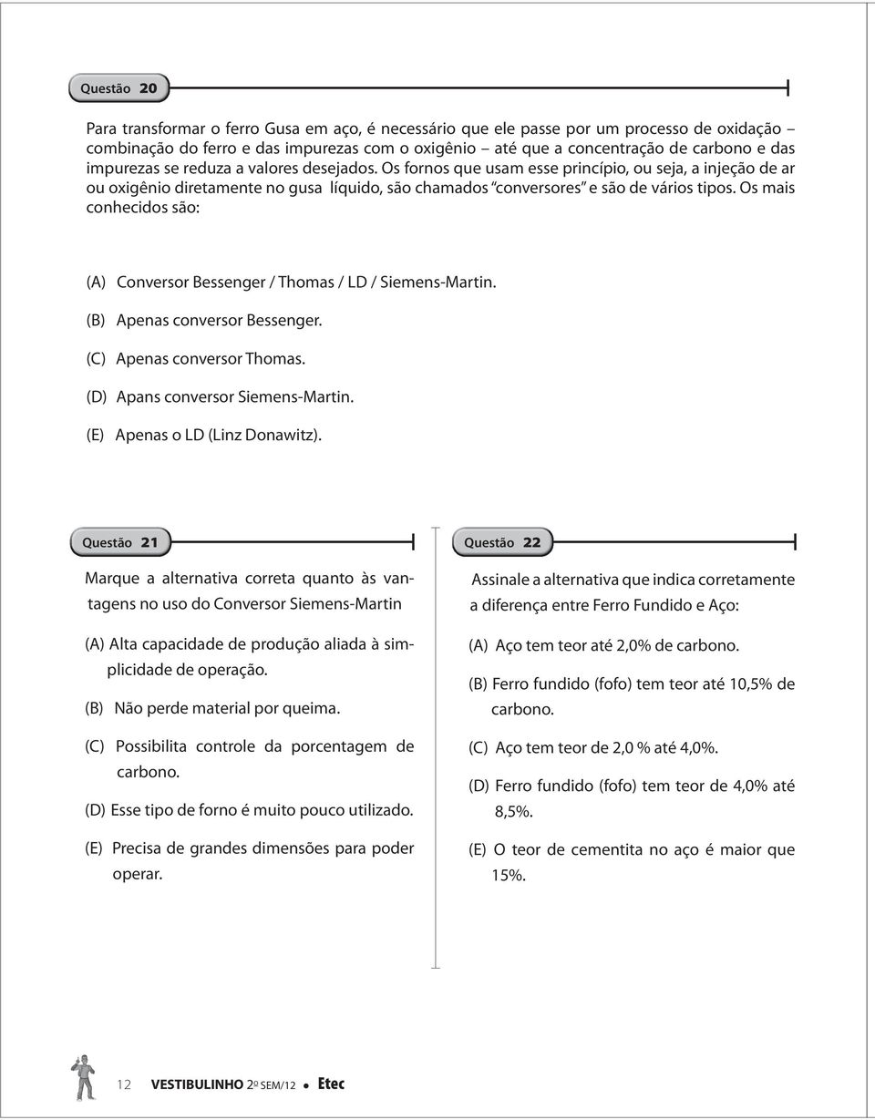 Os mais conhecidos são: (A) Conversor Bessenger / Thomas / LD / Siemens-Martin. (B) Apenas conversor Bessenger. (C) Apenas conversor Thomas. (D) Apans conversor Siemens-Martin.