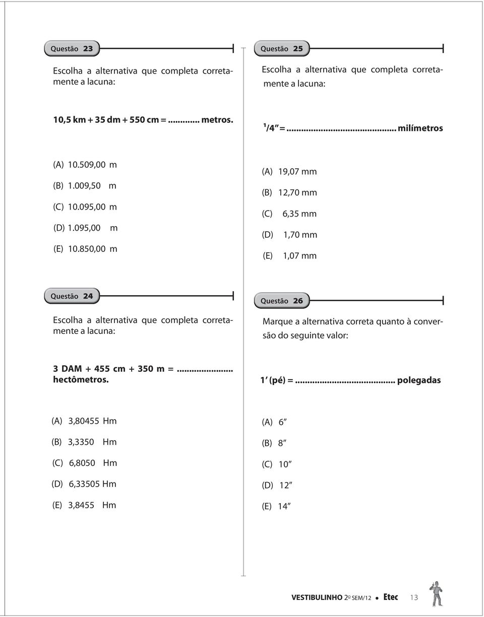 850,00 m (A) 19,07 mm (B) 12,70 mm (C) 6,35 mm (D) 1,70 mm (E) 1,07 mm Questão 24 Escolha a alternativa que completa corretamente a lacuna: Questão 26 Marque a