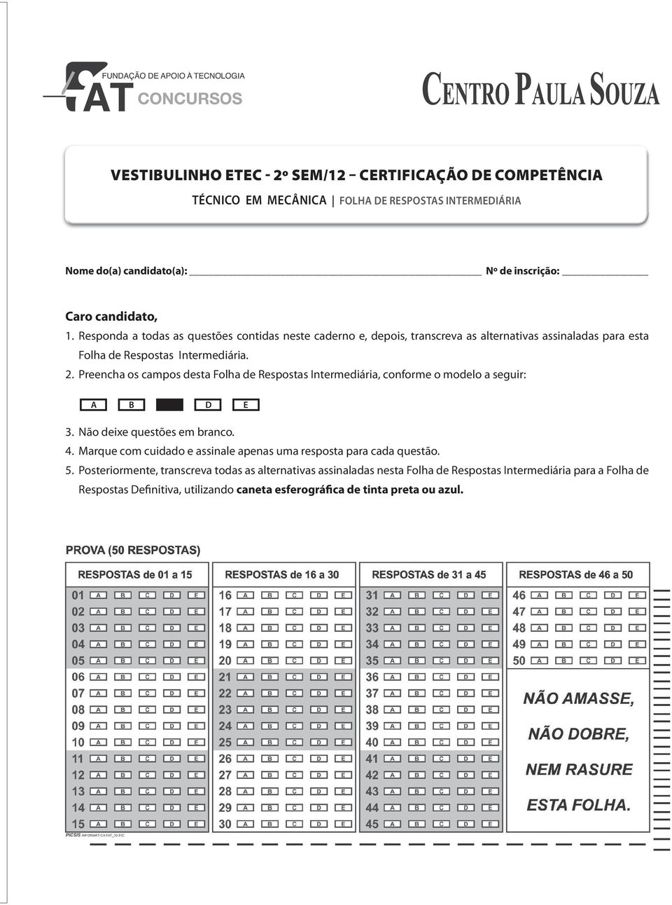 Preencha os campos desta Folha de Respostas Intermediária, conforme o modelo a seguir: A B D E 3. Não deixe questões em branco. 4.