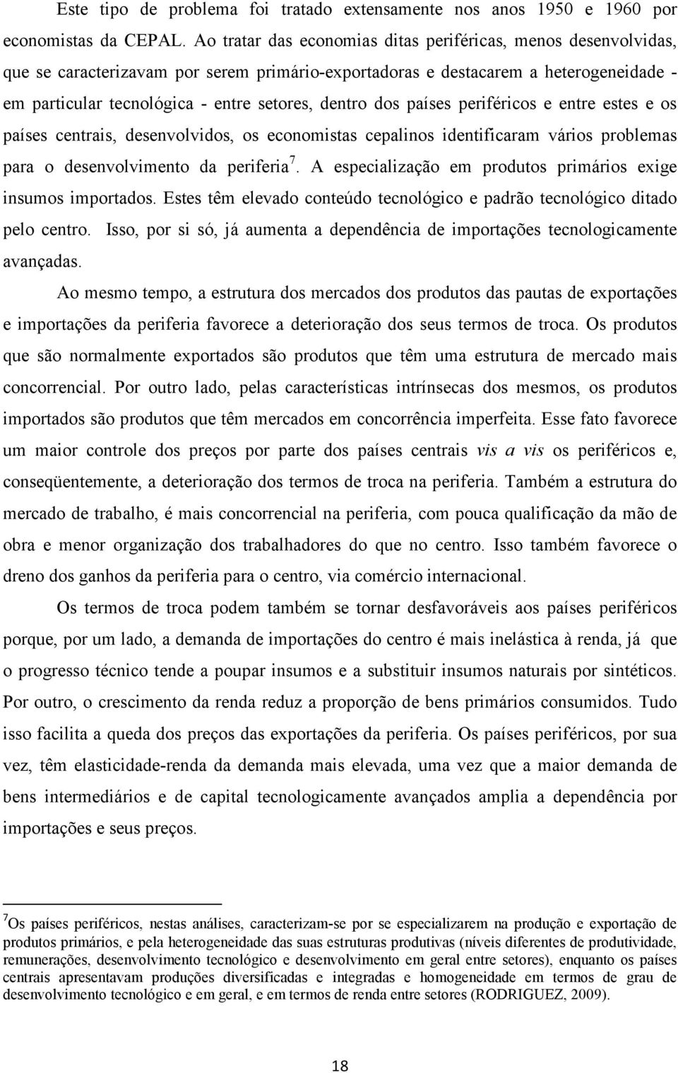 dentro dos países periféricos e entre estes e os países centrais, desenvolvidos, os economistas cepalinos identificaram vários problemas para o desenvolvimento da periferia 7.