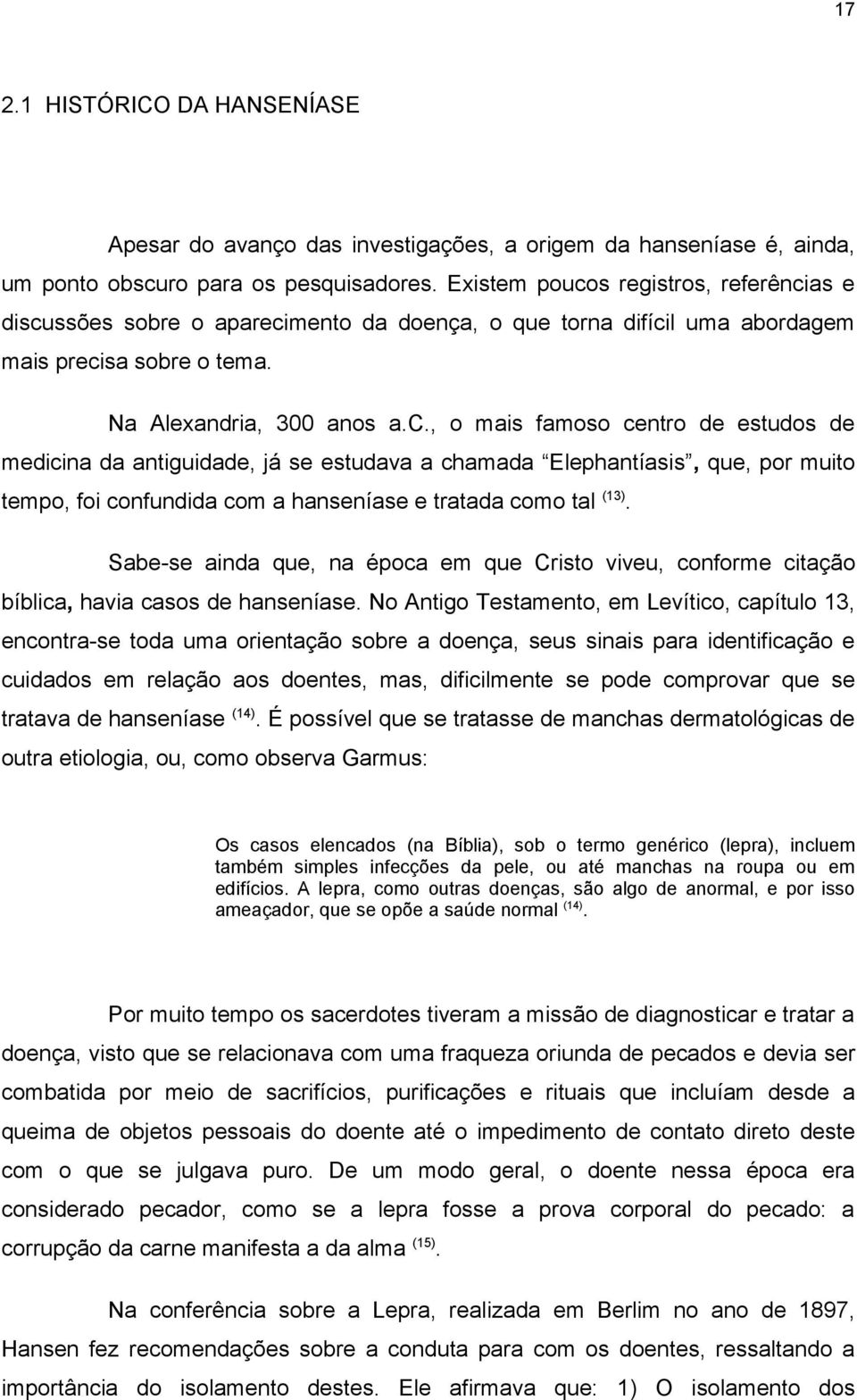 Sabe-se ainda que, na época em que Cristo viveu, conforme citação bíblica, havia casos de hanseníase.