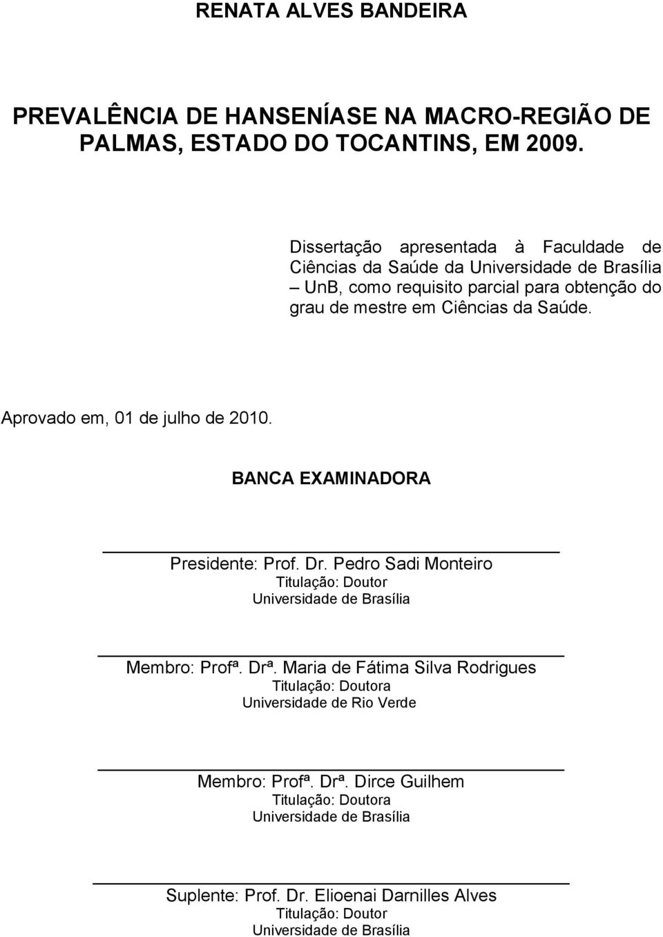 Aprovado em, 1 de julho de 21. BANCA EXAMINADORA Presidente: Prof. Dr. Pedro Sadi Monteiro Titulação: Doutor Universidade de Brasília Membro: Profª. Drª.