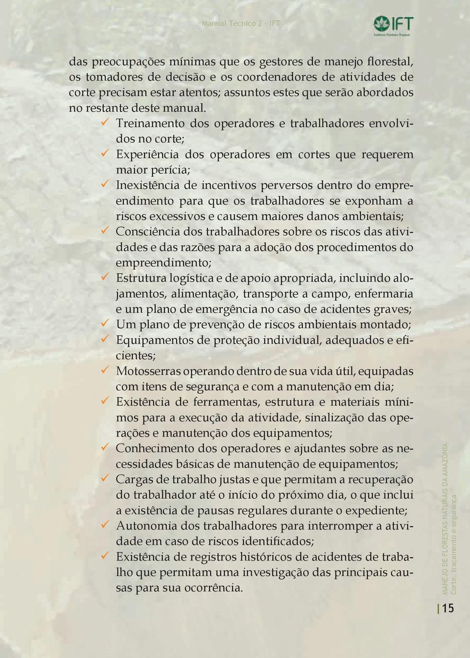 Treinamento dos operadores e trabalhadores envolvidos no corte; Experiência dos operadores em cortes que requerem maior perícia; Inexistência de incentivos perversos dentro do empreendimento para que