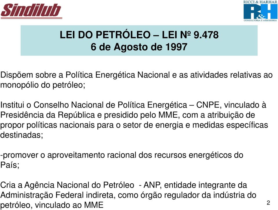 de Política Energética CNPE, vinculado à Presidência da República e presidido pelo MME, com a atribuição de propor políticas nacionais para o setor de