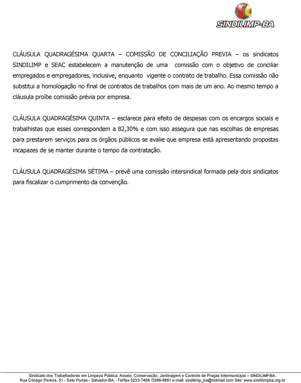 CLÁUSULA QUADRAGÉSIMA QUINTA esclarece para efeito de despesas com os encargos sociais e trabalhistas que esses correspondem a 82,30% e com isso assegura que nas escolhas de empresas para prestarem