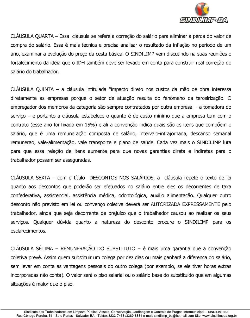 O SINDILIMP vem discutindo na suas reuniões o fortalecimento da idéia que o IDH também deve ser levado em conta para construir real correção do salário do trabalhador.