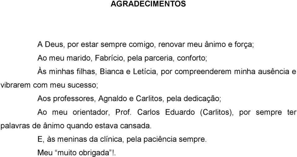 sucesso; Aos professores, Agnaldo e Carlitos, pela dedicação; Ao meu orientador, Prof.