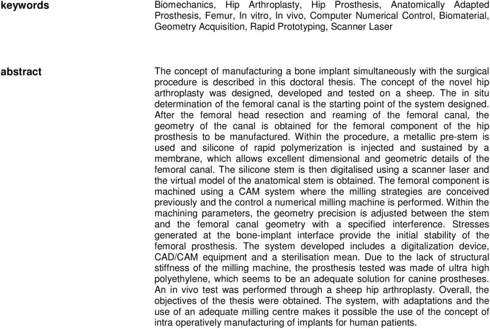 The concept of the novel hip arthroplasty was designed, developed and tested on a sheep. The in situ determination of the femoral canal is the starting point of the system designed.