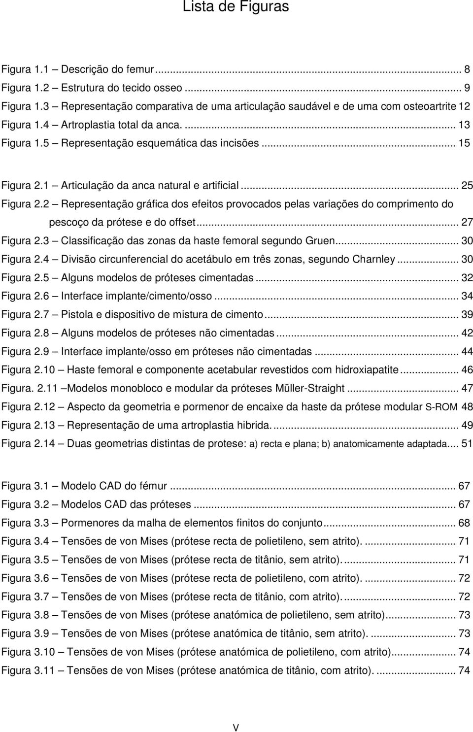 2 Representação gráfica dos efeitos provocados pelas variações do comprimento do pescoço da prótese e do offset... 27 Figura 2.3 Classificação das zonas da haste femoral segundo Gruen... 30 Figura 2.