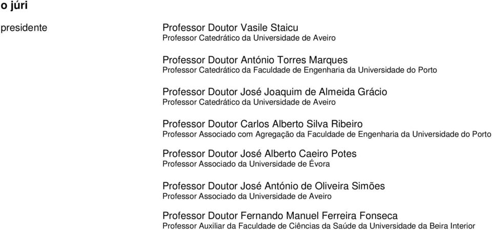 Agregação da Faculdade de Engenharia da Universidade do Porto Professor Doutor José Alberto Caeiro Potes Professor Associado da Universidade de Évora Professor Doutor José António de