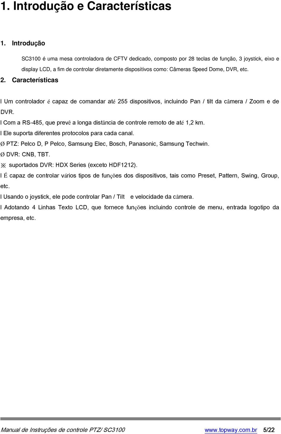 DVR, etc. 2. Características l Um controlador é capaz de comandar até 255 dispositivos, incluindo Pan / tilt da câmera / Zoom e de DVR.