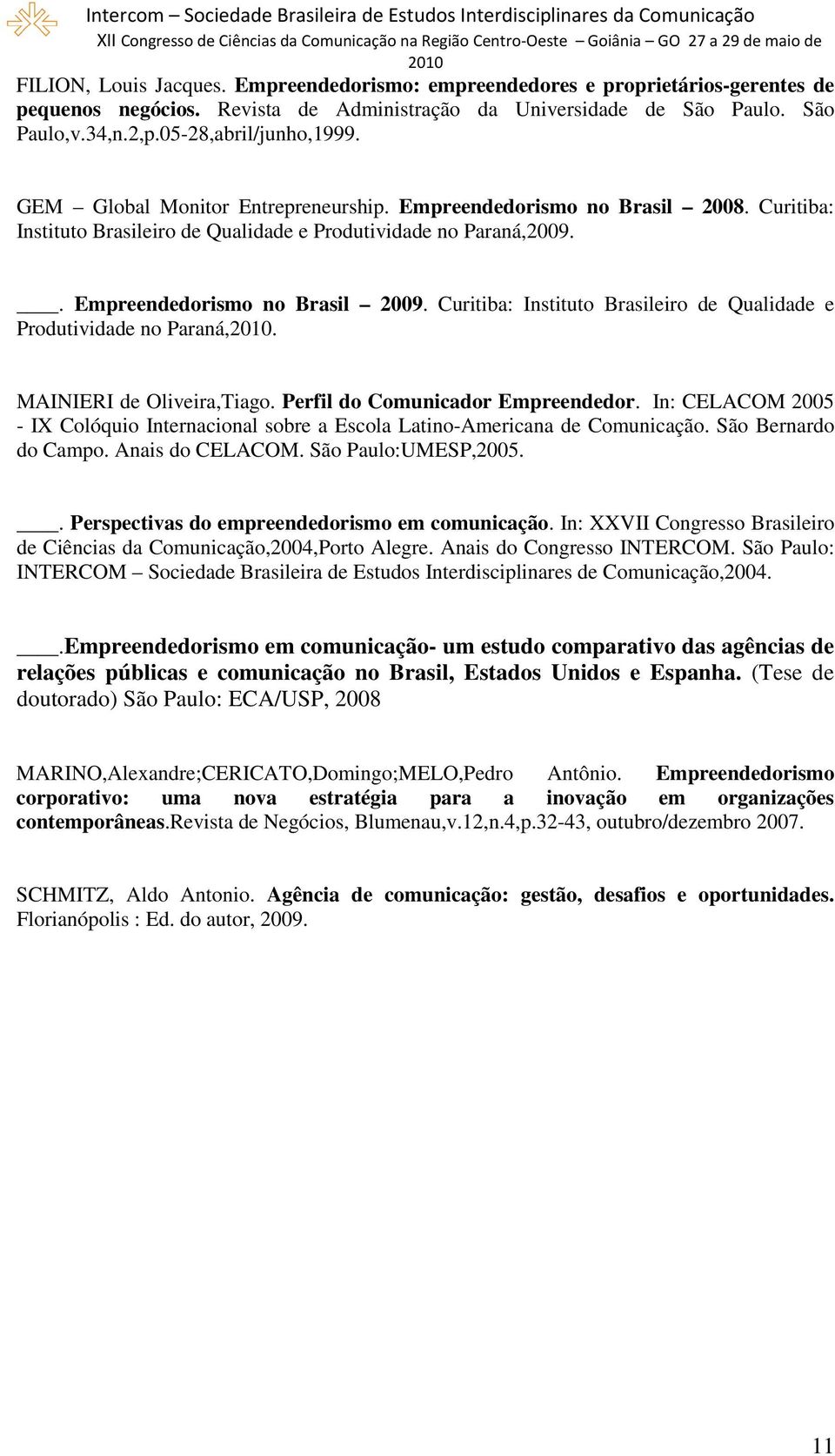 . Empreendedorismo no Brasil 2009. Curitiba: Instituto Brasileiro de Qualidade e Produtividade no Paraná,. MAINIERI de Oliveira,Tiago. Perfil do Comunicador Empreendedor.