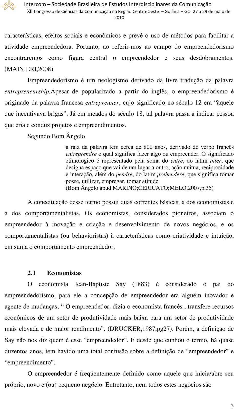 (MAINIERI,2008) Empreendedorismo é um neologismo derivado da livre tradução da palavra entrepreneurship.