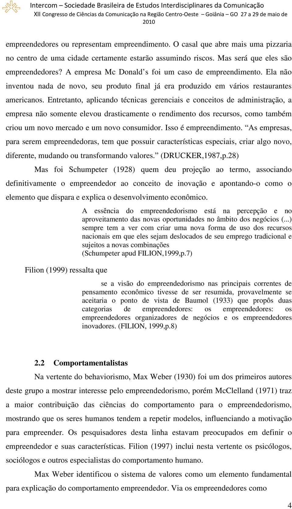 Entretanto, aplicando técnicas gerenciais e conceitos de administração, a empresa não somente elevou drasticamente o rendimento dos recursos, como também criou um novo mercado e um novo consumidor.