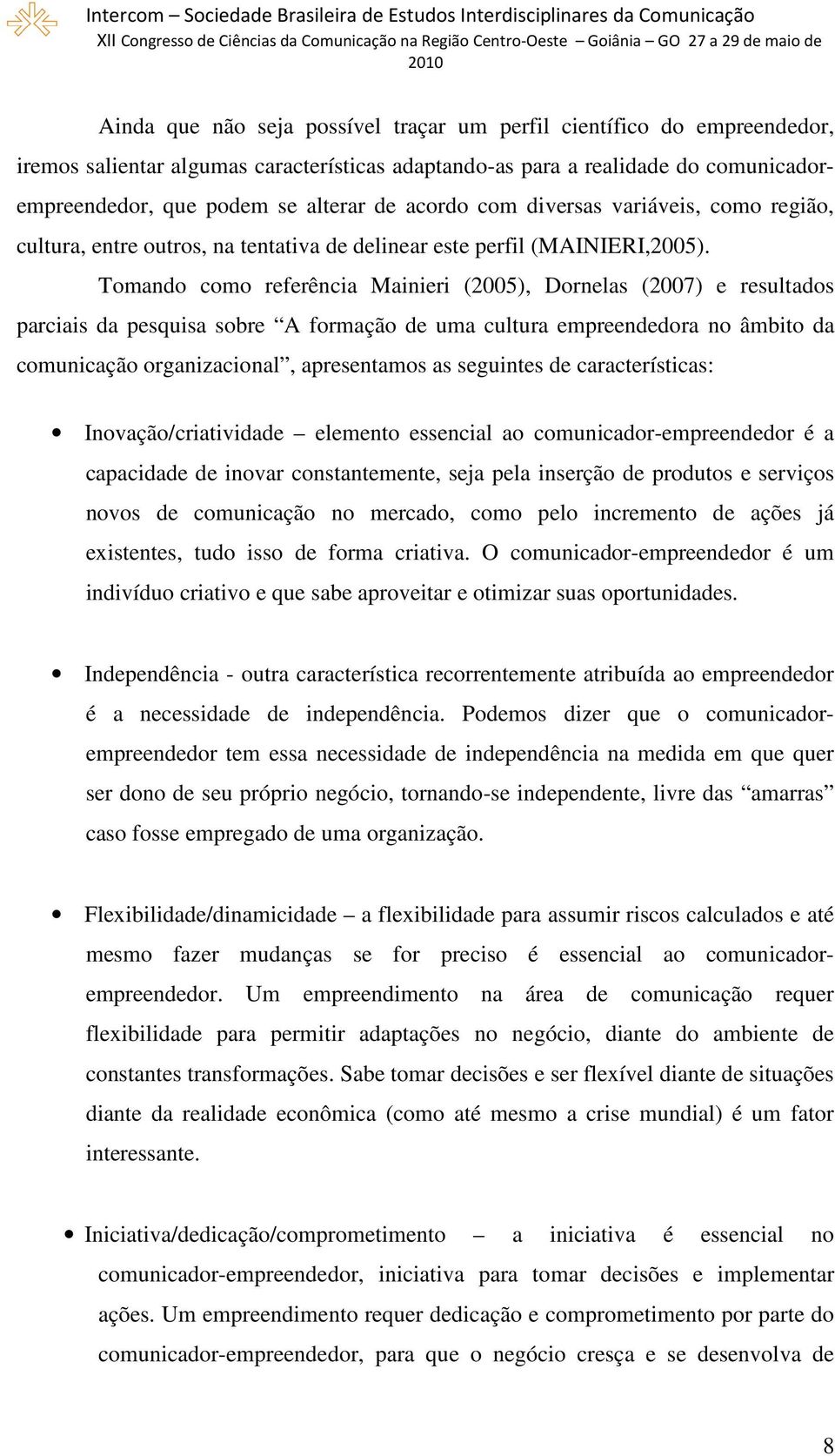 Tomando como referência Mainieri (2005), Dornelas (2007) e resultados parciais da pesquisa sobre A formação de uma cultura empreendedora no âmbito da comunicação organizacional, apresentamos as