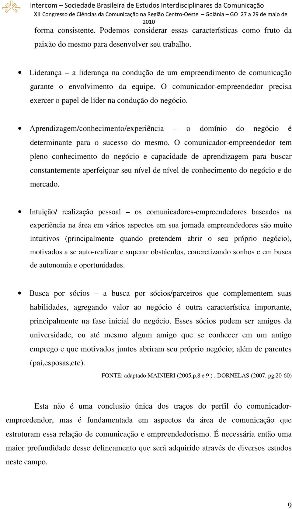 Aprendizagem/conhecimento/experiência o domínio do negócio é determinante para o sucesso do mesmo.