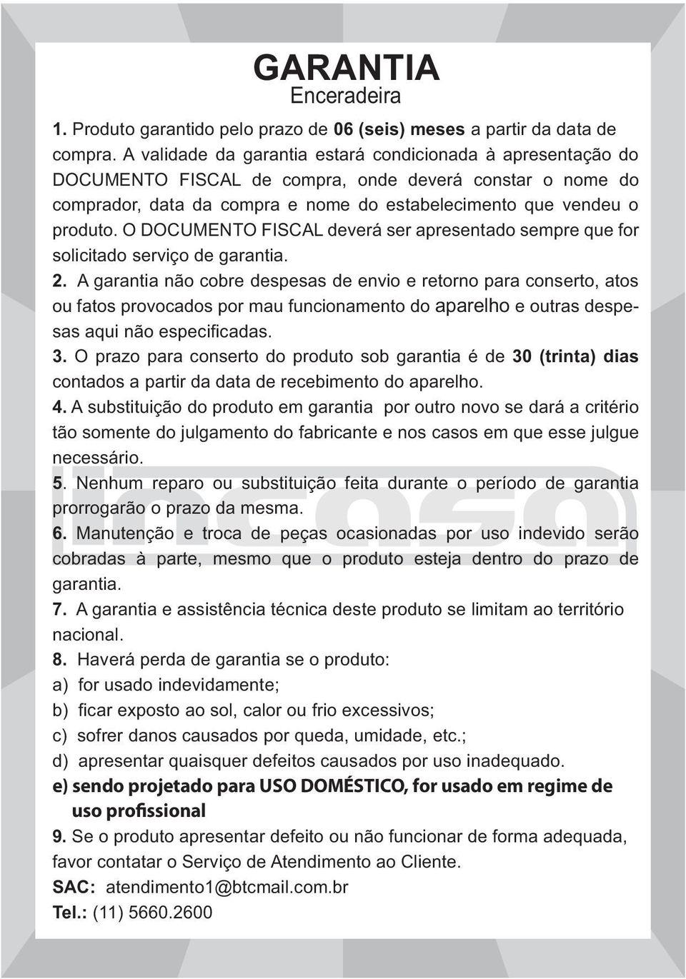 O DOCUMENTO FISCAL deverá ser apresentado sempre que for solicitado serviço de garantia. 2.