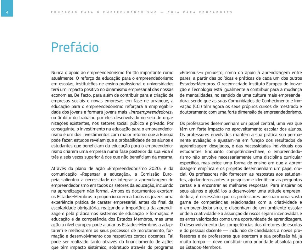 De facto, para além de contribuir para a criação de empresas sociais e novas empresas em fase de arranque, a educação para o empreendedorismo reforçará a empregabilidade dos jovens e formará jovens