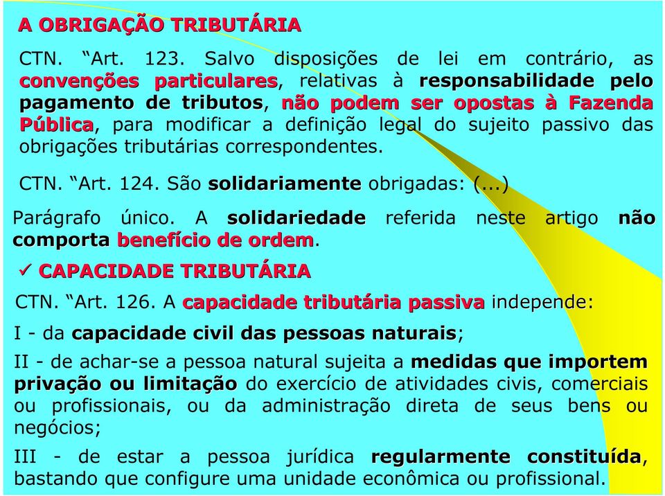 do sujeito passivo das obrigações tributárias correspondentes. CTN. Art. 124. São solidariamente obrigadas: (...) Parágrafo único.