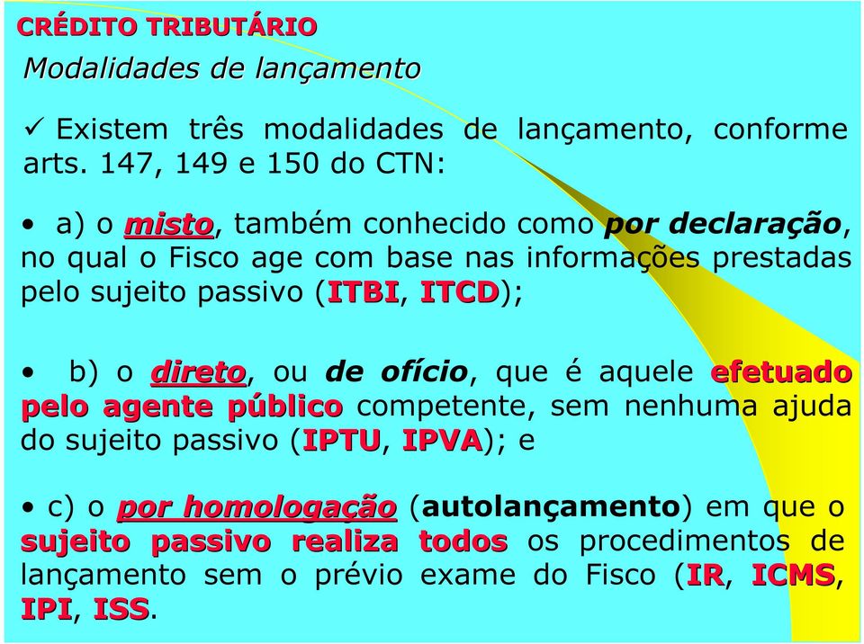 passivo (ITBI, ITCD); b) o direto, ou de ofício, que é aquele efetuado pelo agente públicop competente, sem nenhuma ajuda do sujeito passivo