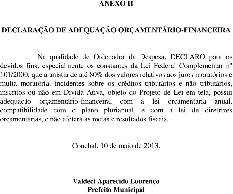 tributários, inscritos ou não em Dívida Ativa, objeto do Projeto de Lei em tela, possui adequação orçamentário-financeira, com a lei orçamentária anual, compatibilidade