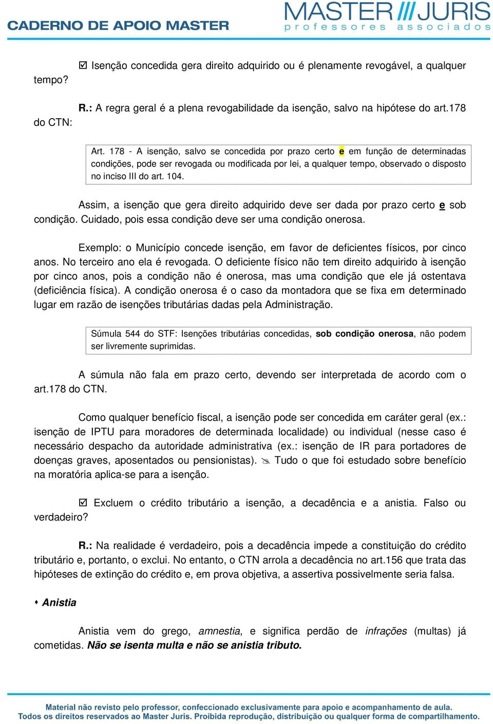 Assim, a isenção que gera direito adquirido deve ser dada por prazo certo e sob condição. Cuidado, pois essa condição deve ser uma condição onerosa.