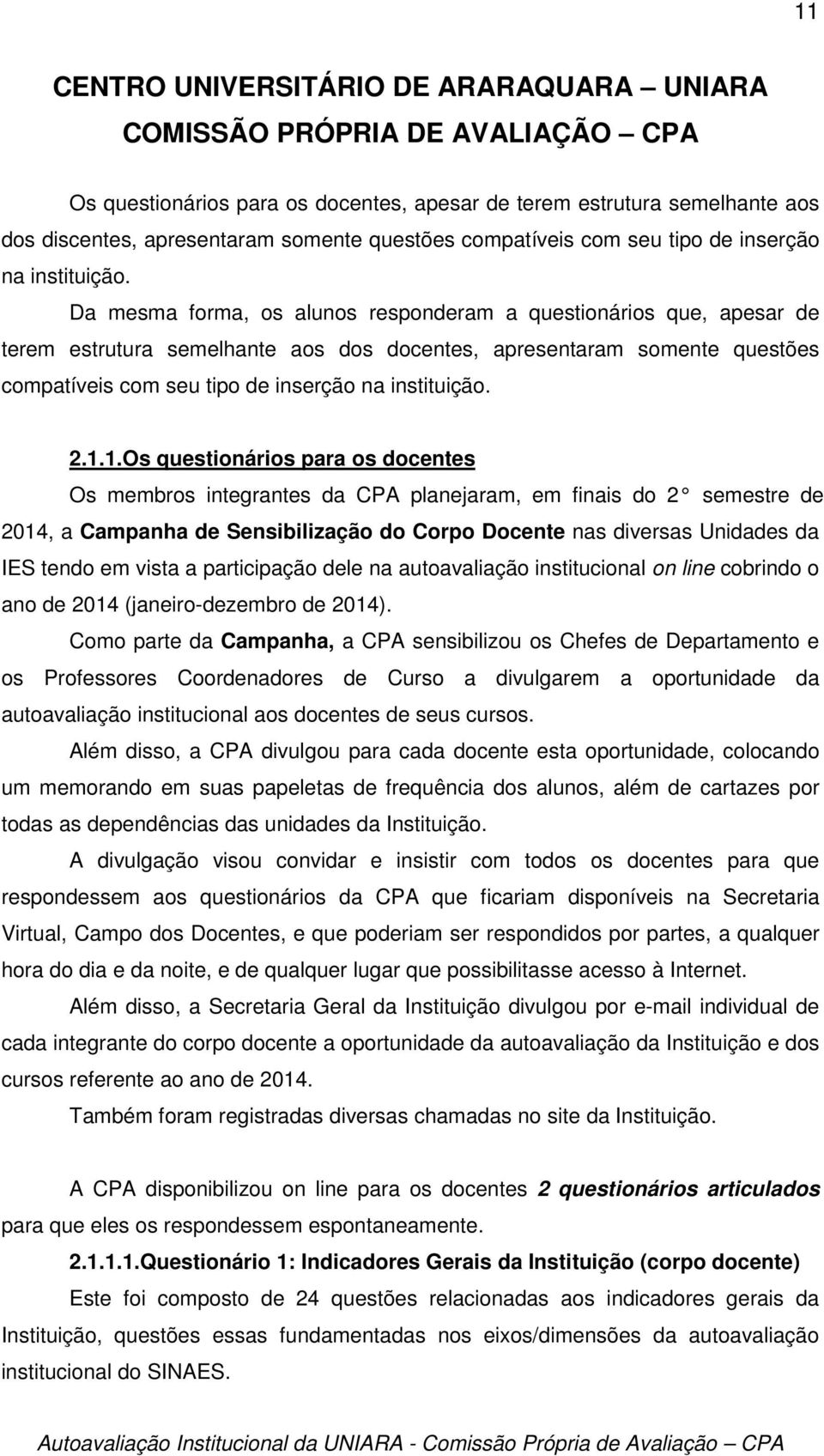 1.1.Os questionários para os docentes Os membros integrantes da CPA planejaram, em finais do 2 semestre de 2014, a Campanha de Sensibilização do Corpo Docente nas diversas Unidades da IES tendo em