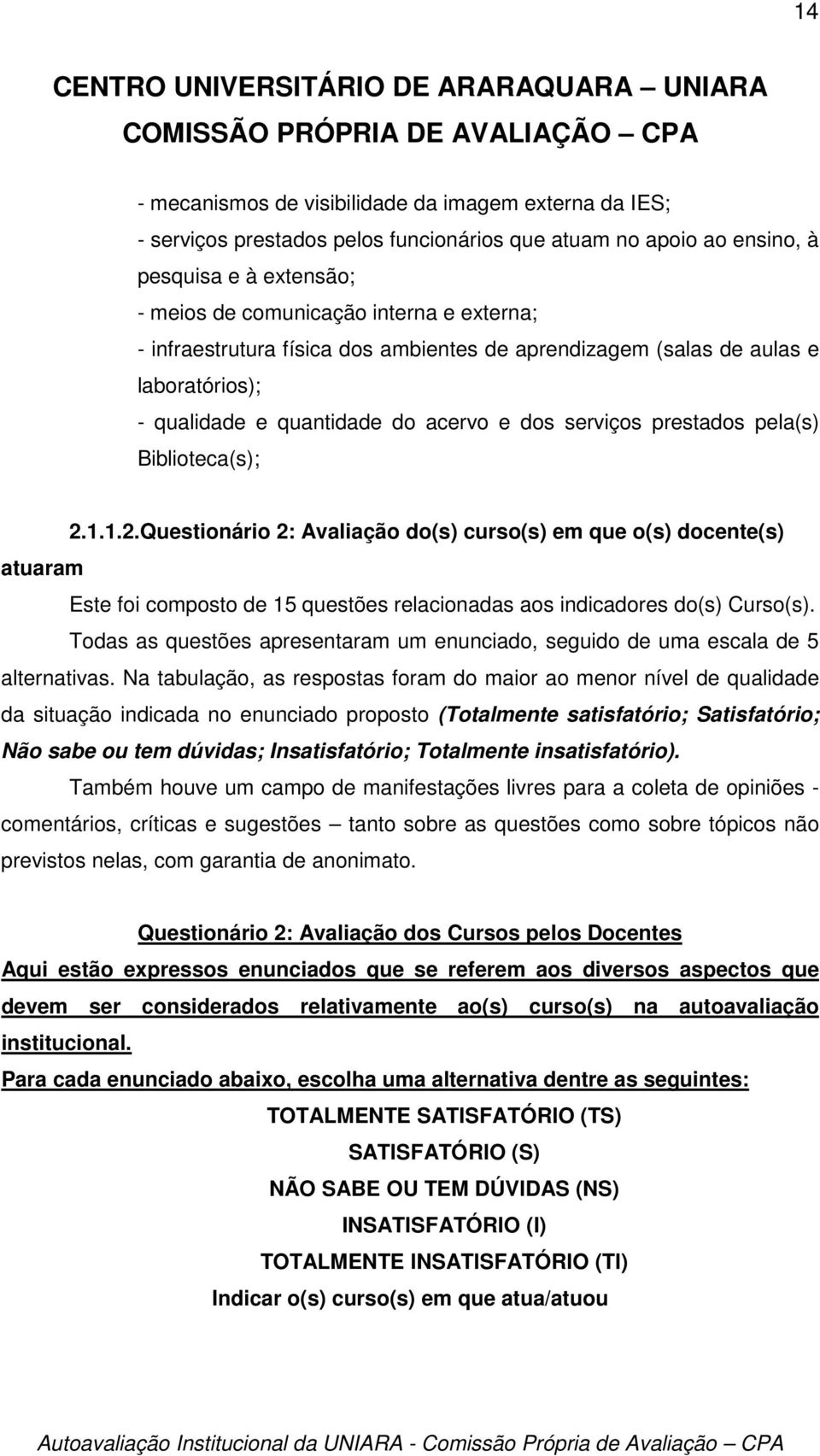 1.1.2.Questionário 2: Avaliação do(s) curso(s) em que o(s) docente(s) atuaram Este foi composto de 15 questões relacionadas aos indicadores do(s) Curso(s).