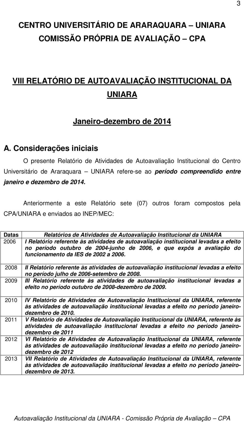 2014. Anteriormente a este Relatório sete (07) outros foram compostos pela CPA/UNIARA e enviados ao INEP/MEC: Datas Relatórios de Atividades de Autoavaliação Institucional da UNIARA 2006 I Relatório