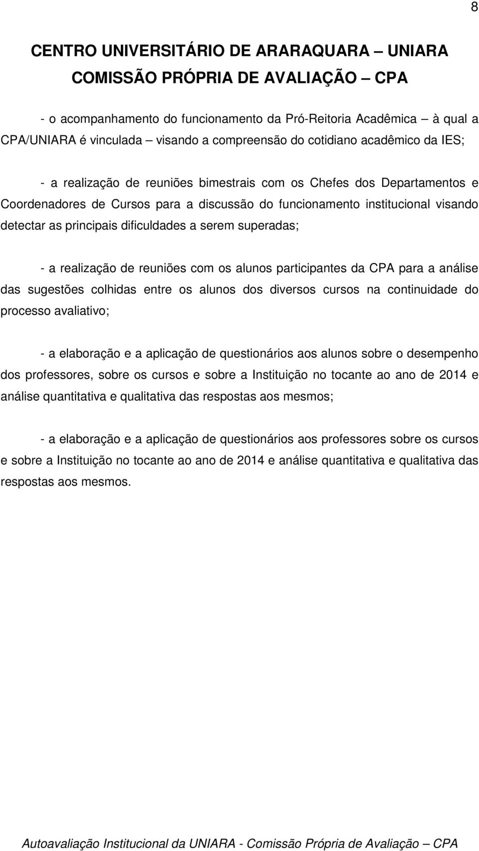 alunos participantes da CPA para a análise das sugestões colhidas entre os alunos dos diversos cursos na continuidade do processo avaliativo; - a elaboração e a aplicação de questionários aos alunos