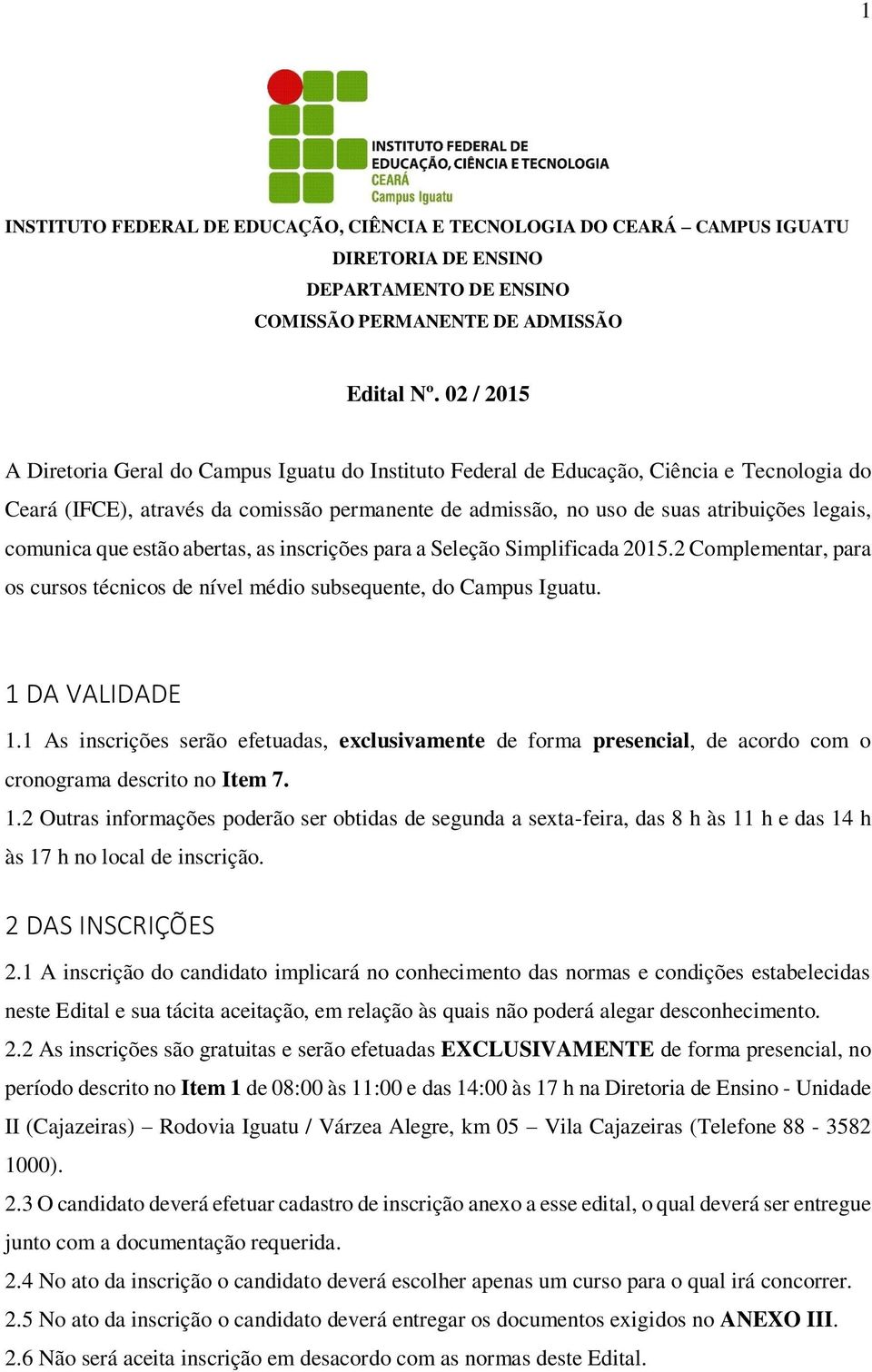 comunica que estão abertas, as inscrições para a Seleção Simplificada 2015.2 Complementar, para os cursos técnicos de nível médio subsequente, do Campus Iguatu. 1 DA VALIDADE 1.