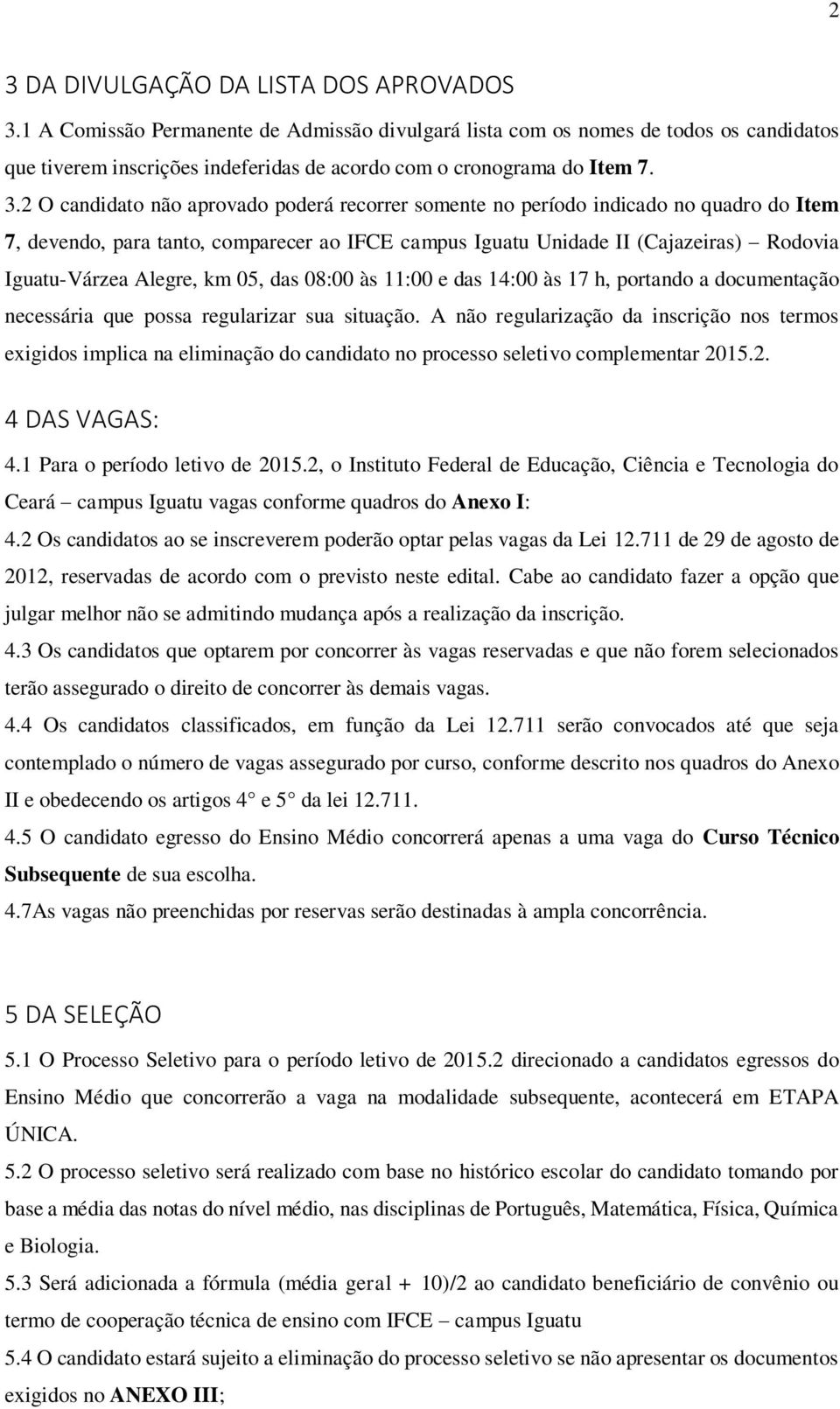 2 O candidato não aprovado poderá recorrer somente no período indicado no quadro do Item 7, devendo, para tanto, comparecer ao IFCE campus Iguatu Unidade II (Cajazeiras) Rodovia Iguatu-Várzea Alegre,